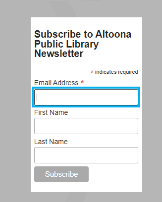 subscribe to altoona public library newsletter *indicates required email address * [form field] first name [form field] last name [form field] subscribe <a href='#' class='small-button smallblue'></a>